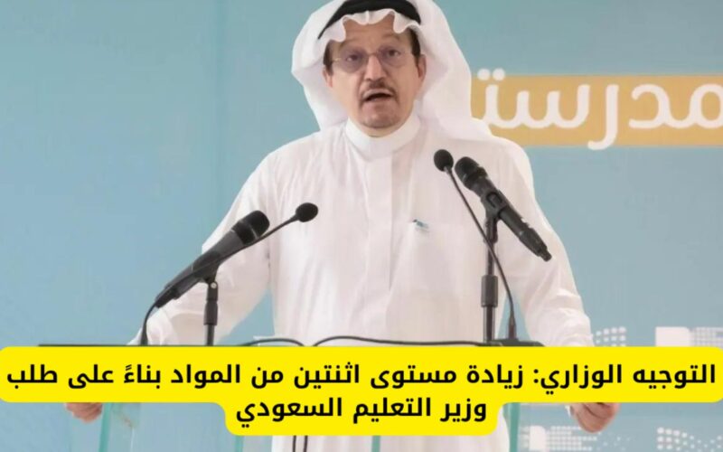 توجيه وزاري…رفع مستوى هذه المادتين في المدارس بعد طلب عاجل من وزير التعليم السعودي