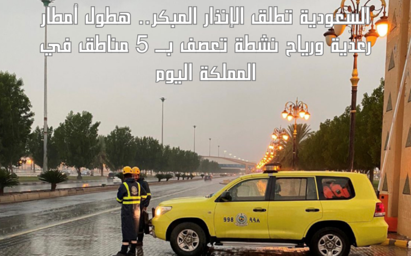 عاجل…السعودية تطلق الإنذار المبكر.. هطول أمطار رعدية ورياح نشطة تعصف بـ 5 مناطق في المملكة اليوم