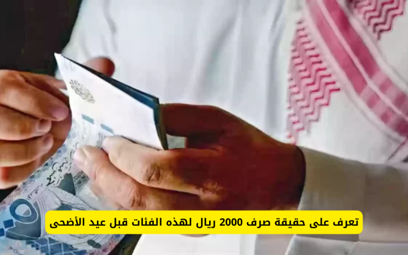 تعرف على حقيقة صرف 2000 ريال لهذه الفئات قبل عيد الأضحى