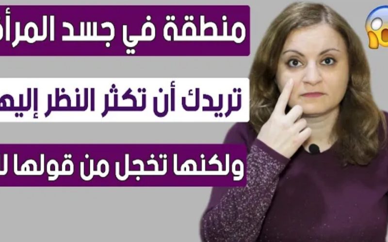 أخيراً انكشف السر: هذه المنطقة في جسد المرأة هي نقطة ضعفها.. إذا نظر إليها الرجل فسوف تسلم له نفسها بدون تردد!!